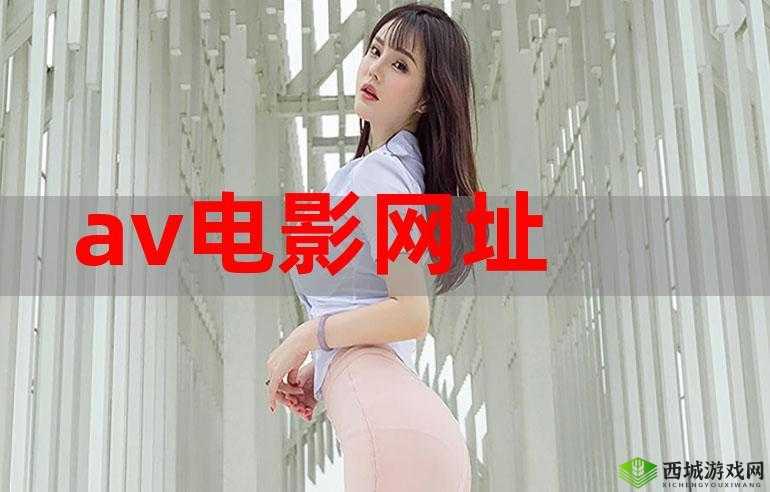 热门 AV 电影在线观看新体验:畅享精彩大片无需等待